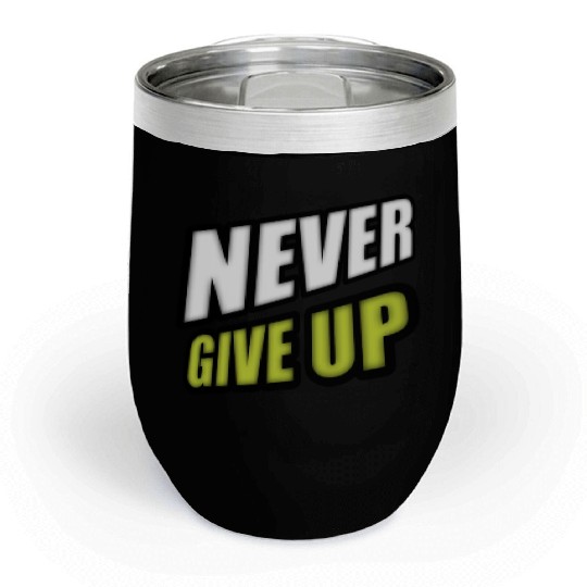 Never give up Chill Wine Tumblers
