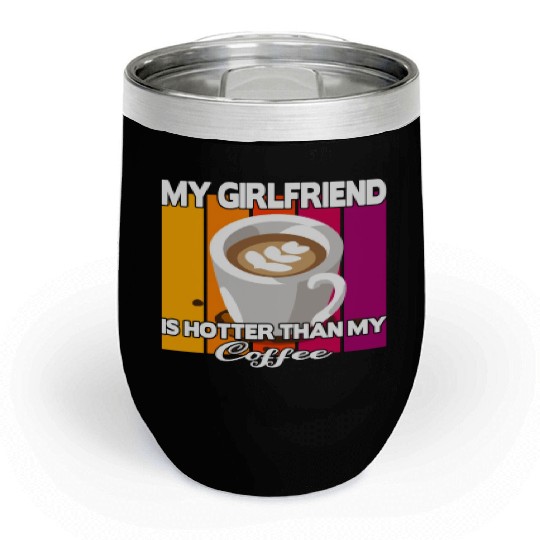 My girlfriend is hotter than my coffee Chill Wine Tumblers