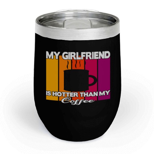 My girlfriend is hotter than my coffee Chill Wine Tumblers