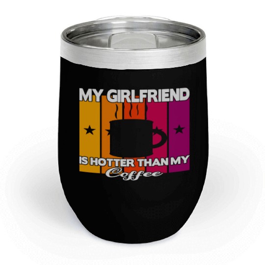 My girlfriend is hotter than my coffee Chill Wine Tumblers