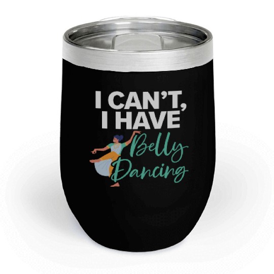 I Can't I Have Belly Dancing Dance Belly Dancer Chill Wine Tumblers