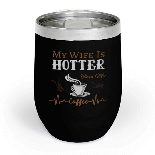 My Wife Is Hotter Than My Coffee Quote Chill Wine Tumblers