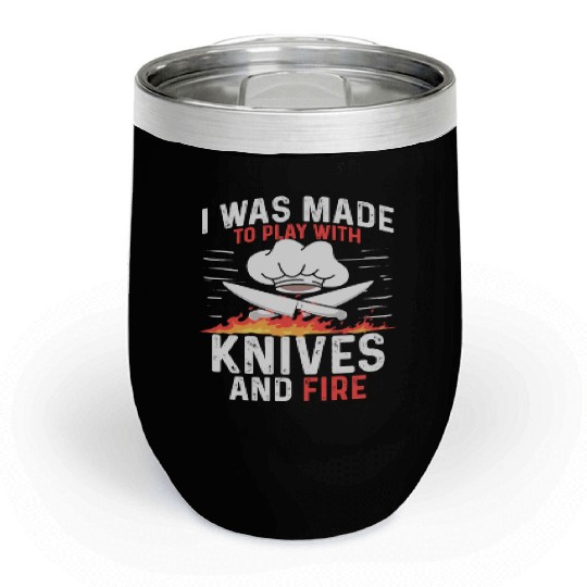 I Was Made To Play With Knives And Fire Cooking Chill Wine Tumblers