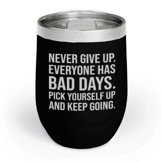 never give up everyone has bad days Chill Wine Tumblers