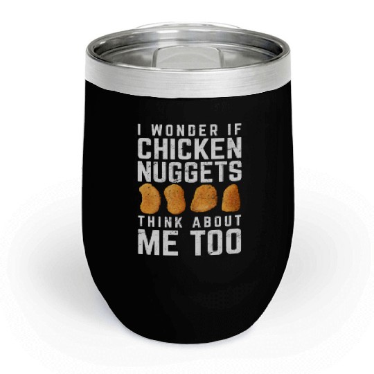I Wonder If Chicken Nuggets Think About Me Too Nug Chill Wine Tumblers