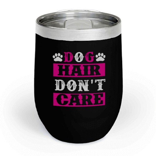 Dog Hair Dont Care dogs lover Chill Wine Tumblers