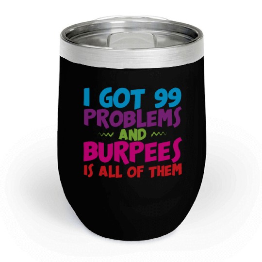 I Got 99 Problems And Burpees Is All Of Them 3 Chill Wine Tumblers