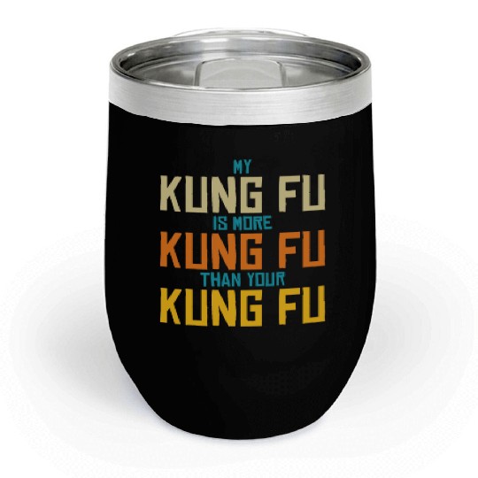 My Kung Fu Is More Kung Fu Than Yours Chill Wine Tumblers