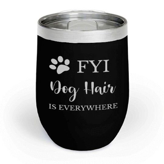 FYI Dog Hair is Everywhere Chill Wine Tumblers
