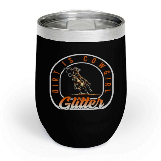 Dirt Is Glitter Chill Wine Tumblers, Funny Rodeo Cow Girl