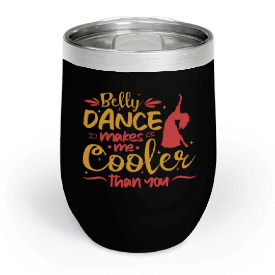 Belly Dance Makes Me Cooler Than You Belly Dancing Chill Wine Tumblers