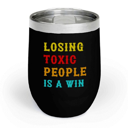 Losing Toxic People Is A Win Funny Humor Saying ,t Chill Wine Tumblers