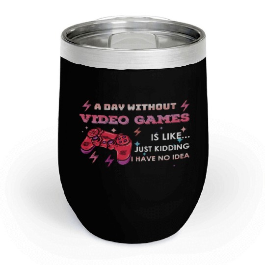 Funny Video Game Lover Gamer A Day Without Gaming Chill Wine Tumblers