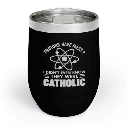 Funny Science Protons Have Mass? Have Catholic Chill Wine Tumblers