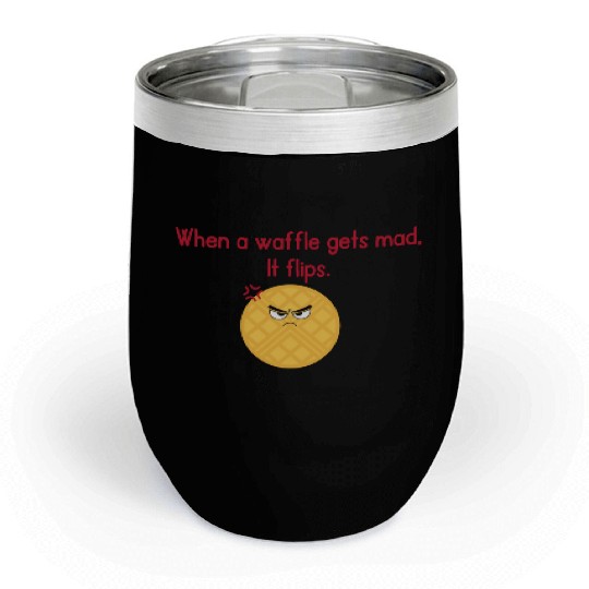 When a waffle gets mad It flips Chill Wine Tumblers