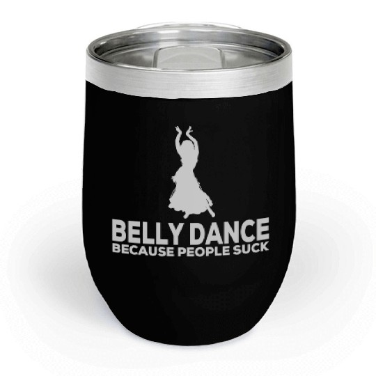 Belly Dance Because People Suck Relaxed Fit Chill Wine Tumblers