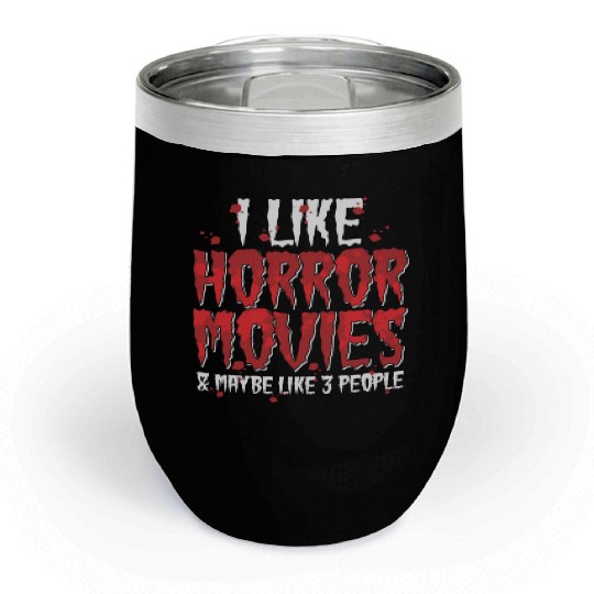I Like Horror Movies And Maybe Like Three People Chill Wine Tumblers