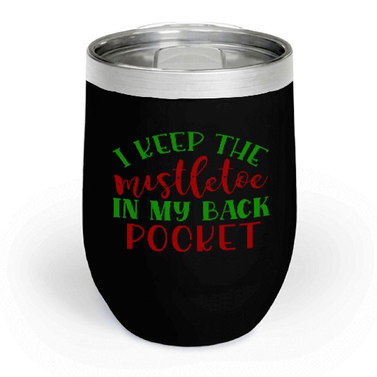 I keep the mistletoe in my back pocket Chill Wine Tumblers