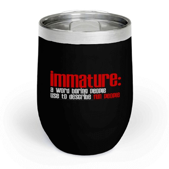 Immature A Word People Use To Describe Fun People2 Chill Wine Tumblers