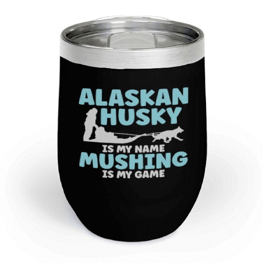 Alaskan Husky Is My Name Mushing Is My Game Chill Wine Tumblers
