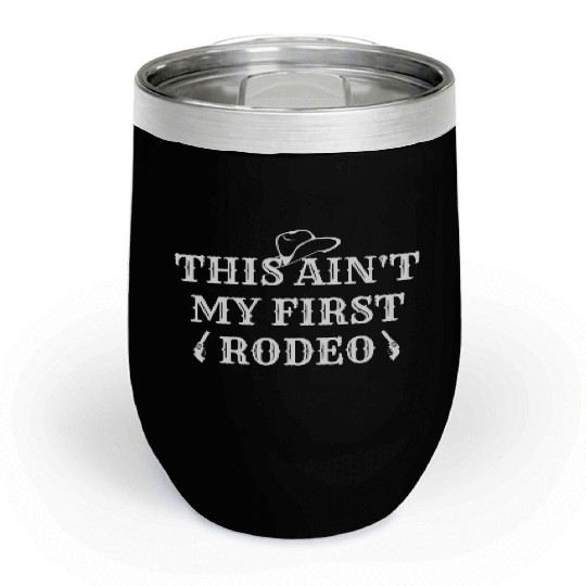 THIS AIN'T MY FIRST RODEO Chill Wine Tumblers