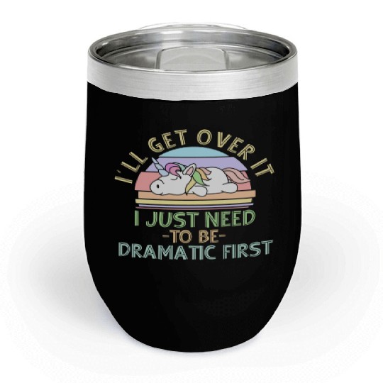 I'll Get Over It I Just Need To Be Dramatic Funny Chill Wine Tumblers