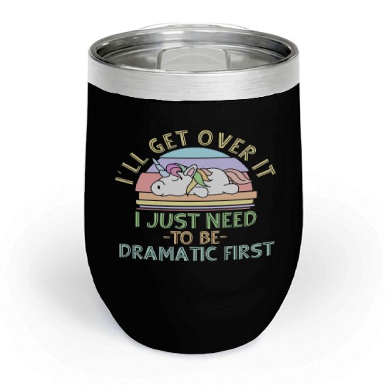 I'll Get Over It I Just Need To Be Dramatic Funny Chill Wine Tumblers