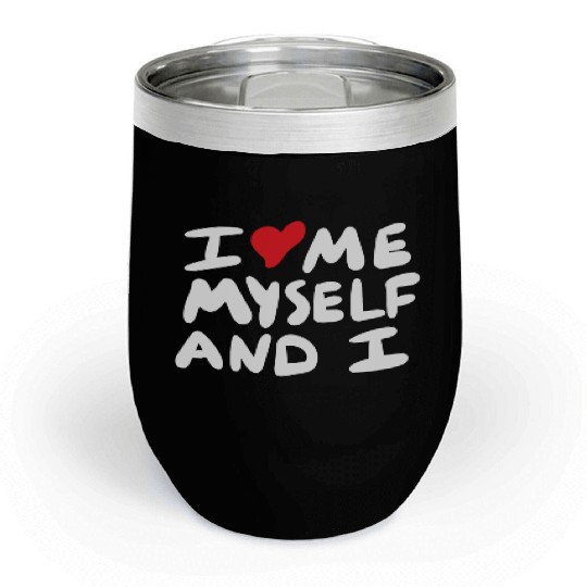 i love me myself and i Chill Wine Tumblers