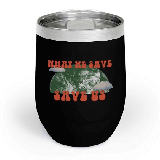 What We Save Save Us - Save Our Planet Chill Wine Tumblers