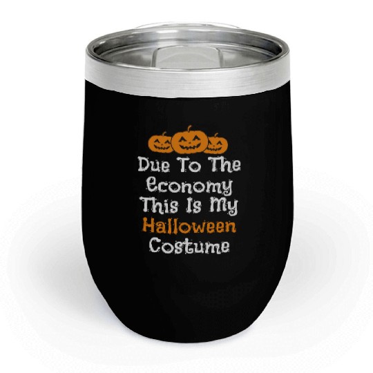 Due to the economy this is my Halloween costume Chill Wine Tumblers