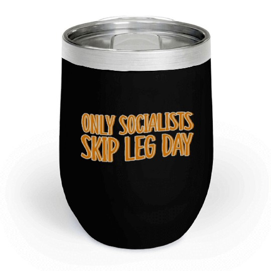 Only Socialists Skip Leg Day Chill Wine Tumblers