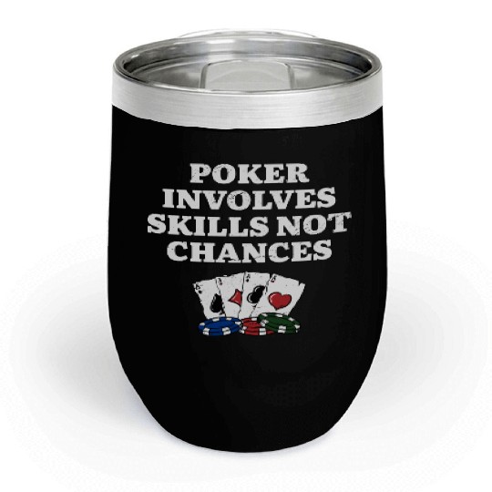 Poker Involves Skills not Chances Poker Player Chill Wine Tumblers