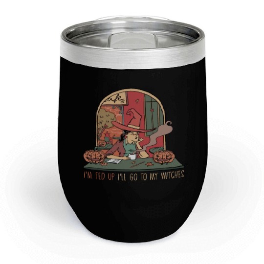 I'm Fed Up I'll Go To My Witches, Halloween Chill Wine Tumblers