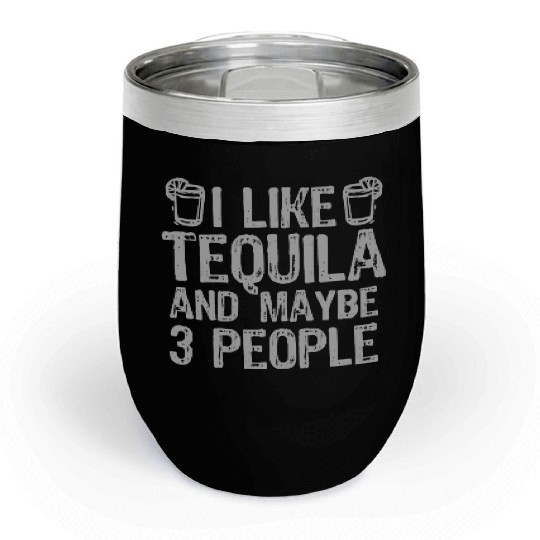 I Like Tequila And Maybe 3 People Liqour Gift Chill Wine Tumblers