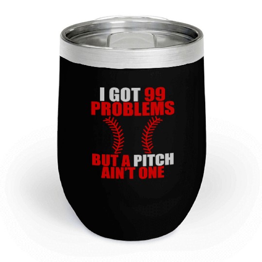 I Got 99 Problems But A Pitch Ain't One Chill Wine Tumblers