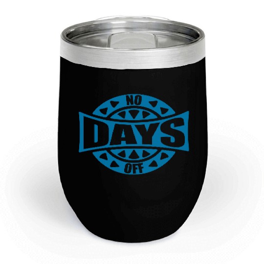 no days off quote Chill Wine Tumblers