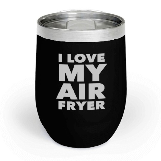 I Love My Air Fryer Cute Cooking Chill Wine Tumblers