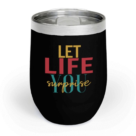 Let life surprise you. Inspirational quote Chill Wine Tumblers