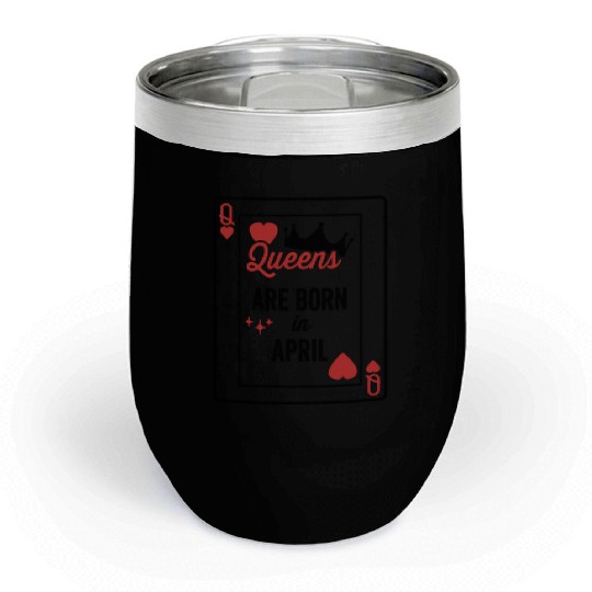 Queens Are Born In April Birthday Date Girls Women Chill Wine Tumblers