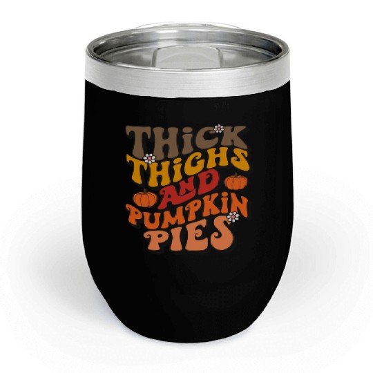 Funny Thanksgiving Thick Thights Pumpkin Pies Chill Wine Tumblers