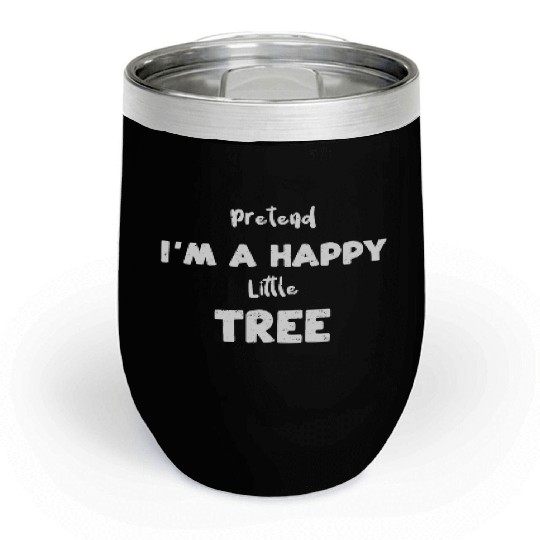 Pretend I'm A Happy Little Tree Chill Wine Tumblers