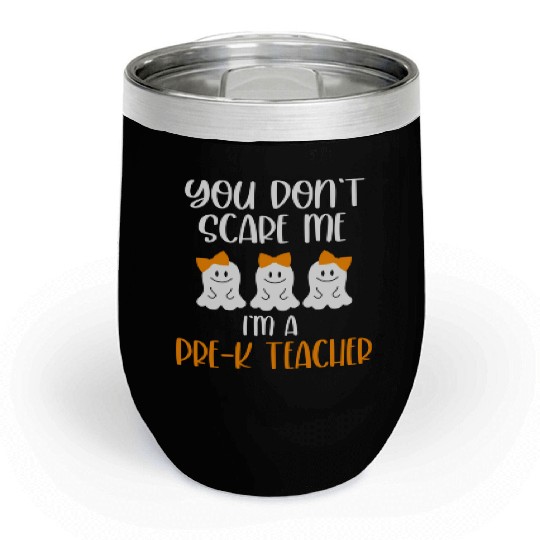 You Don't Scare Me I'm a Pre K Teacher Chill Wine Tumblers