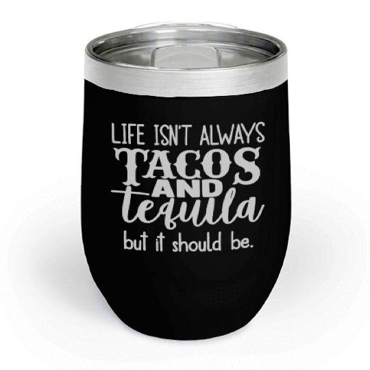 Life Isn't Always Tacos & Tequila But It Should Be Chill Wine Tumblers