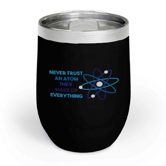 Chemistry Pun Science Teacher Never Trust An Atom Chill Wine Tumblers