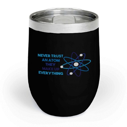 Chemistry Pun Science Teacher Never Trust An Atom Chill Wine Tumblers