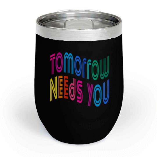 Tomorrow Needs You Motivational Quotes Chill Wine Tumblers