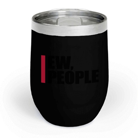 ew people funny quote Chill Wine Tumblers