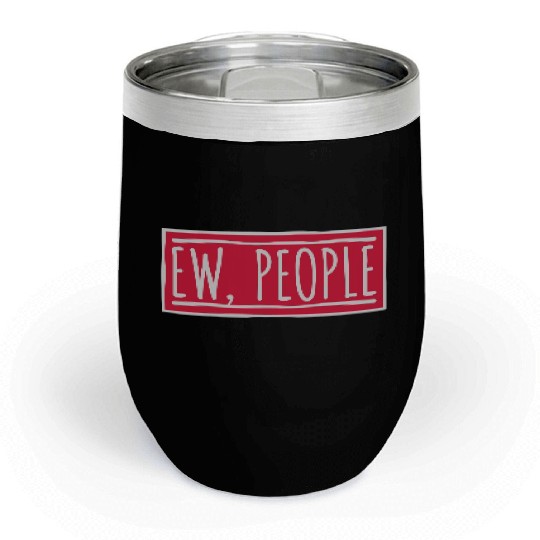 ew people funny quote Chill Wine Tumblers