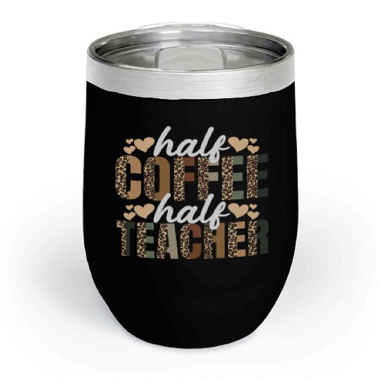 Half Coffee Half Teacher Funny Coffee Teacher Gift Chill Wine Tumblers