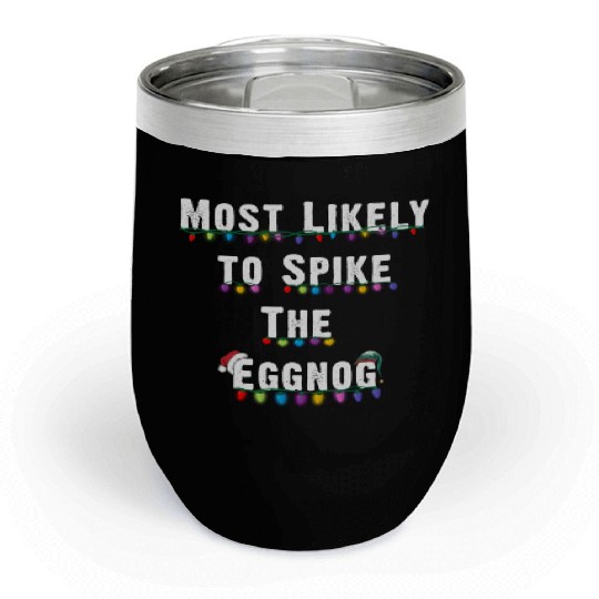 Most Likely To Spike The Eggnog Family Christmas Chill Wine Tumblers